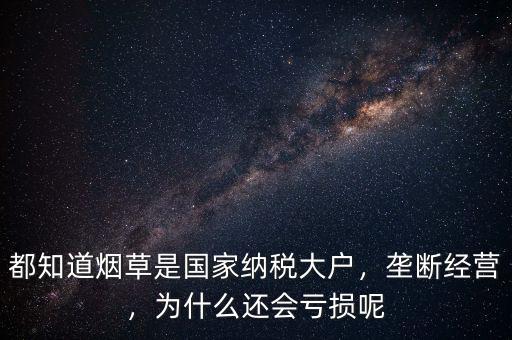 都知道煙草是國(guó)家納稅大戶，壟斷經(jīng)營(yíng)，為什么還會(huì)虧損呢