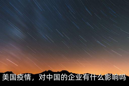 美國(guó)疫情，對(duì)中國(guó)的企業(yè)有什么影響嗎