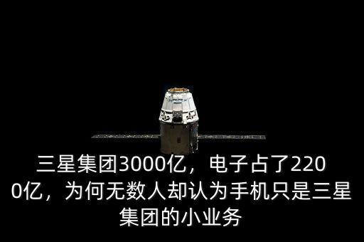 三星集團3000億，電子占了2200億，為何無數(shù)人卻認為手機只是三星集團的小業(yè)務(wù)