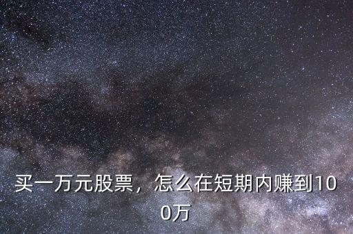 買一萬元股票，怎么在短期內(nèi)賺到100萬