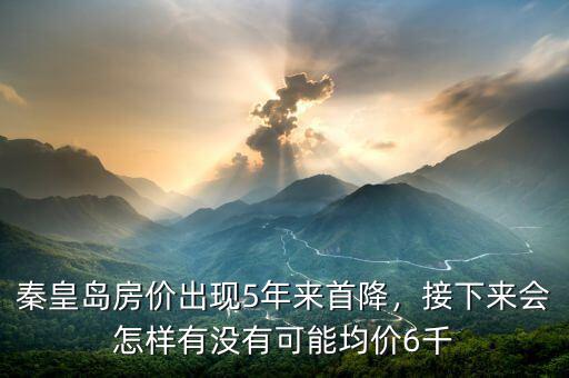 秦皇島房價(jià)出現(xiàn)5年來首降，接下來會(huì)怎樣有沒有可能均價(jià)6千