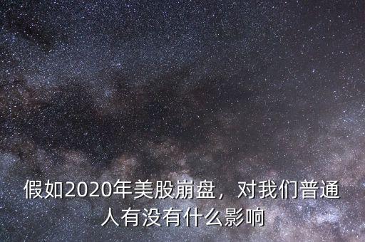 假如2020年美股崩盤，對我們普通人有沒有什么影響