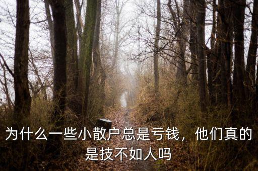 為什么一些小散戶(hù)總是虧錢(qián)，他們真的是技不如人嗎