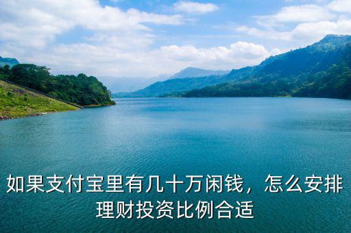 如果支付寶里有幾十萬閑錢，怎么安排理財投資比例合適