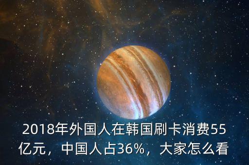2018年外國人在韓國刷卡消費(fèi)55億元，中國人占36%，大家怎么看