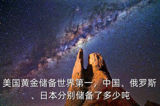 美國黃金儲(chǔ)備世界第一，中國、俄羅斯、日本分別儲(chǔ)備了多少噸