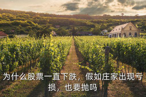 為什么股票一直下跌，假如莊家出現(xiàn)虧損，也要拋嗎