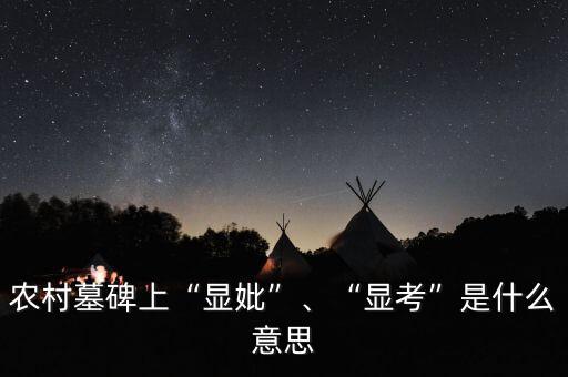 農(nóng)村墓碑上“顯妣”、“顯考”是什么意思