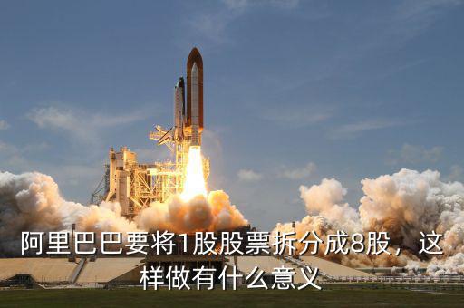 阿里巴巴要將1股股票拆分成8股，這樣做有什么意義