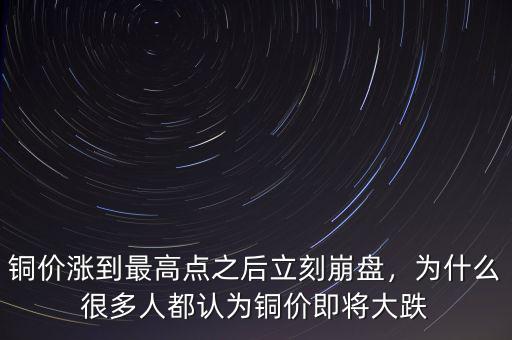 今日銅價為什么漲了這么多,銅價漲到最高點(diǎn)之后立刻崩盤