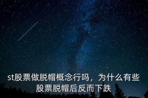 st股票做脫帽概念行嗎，為什么有些股票脫帽后反而下跌