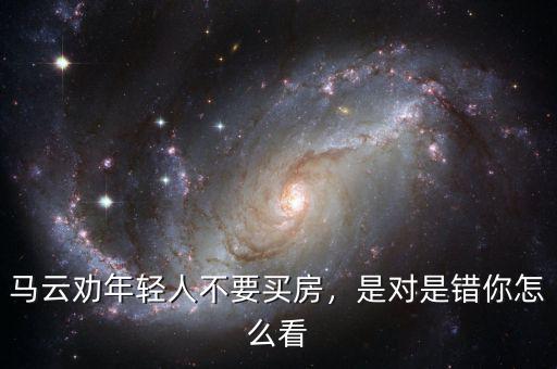 馬云勸年輕人不要買房，是對(duì)是錯(cuò)你怎么看