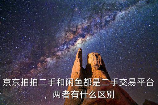 京東拍拍二手和閑魚都是二手交易平臺，兩者有什么區(qū)別