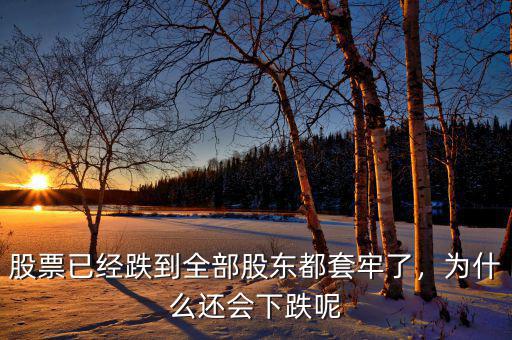 股票已經(jīng)跌到全部股東都套牢了，為什么還會下跌呢