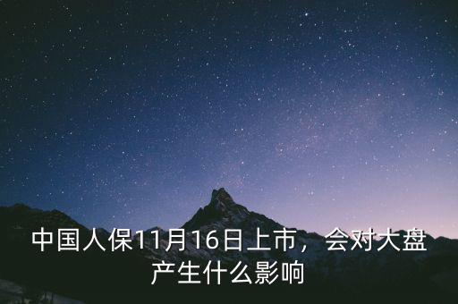 中國人保11月16日上市，會對大盤產(chǎn)生什么影響
