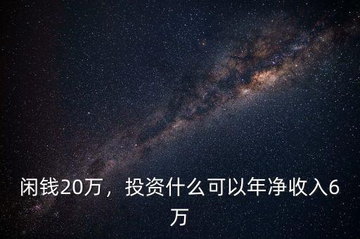 閑錢20萬，投資什么可以年凈收入6萬