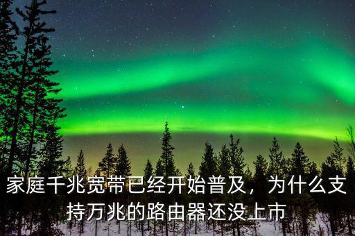家庭千兆寬帶已經(jīng)開始普及，為什么支持萬兆的路由器還沒上市