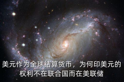 美元作為全球結(jié)算貨幣，為何印美元的權(quán)利不在聯(lián)合國而在美聯(lián)儲(chǔ)