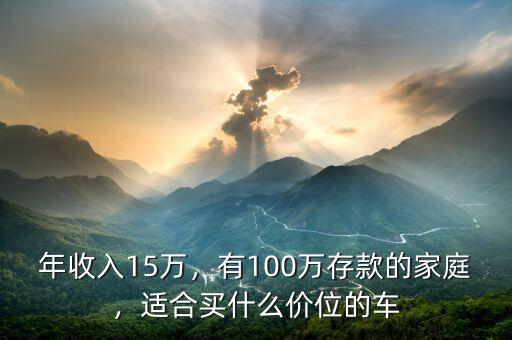 年收入15萬(wàn)，有100萬(wàn)存款的家庭，適合買什么價(jià)位的車