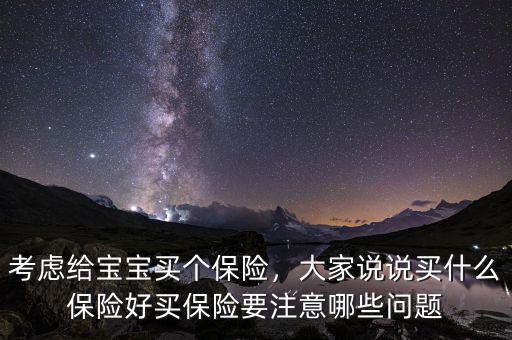 考慮給寶寶買個(gè)保險(xiǎn)，大家說說買什么保險(xiǎn)好買保險(xiǎn)要注意哪些問題