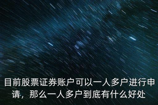 目前股票證券賬戶可以一人多戶進行申請，那么一人多戶到底有什么好處