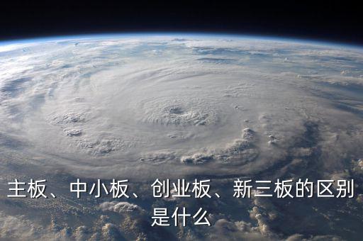 主板、中小板、創(chuàng)業(yè)板、新三板的區(qū)別是什么