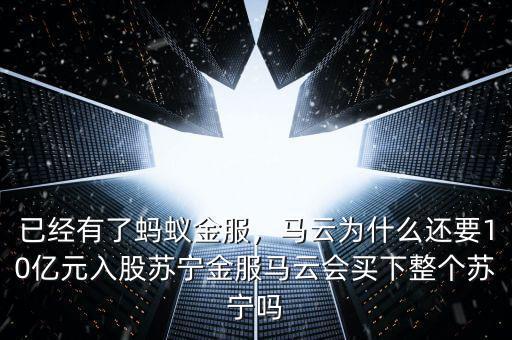 已經(jīng)有了螞蟻金服，馬云為什么還要10億元入股蘇寧金服馬云會買下整個蘇寧嗎