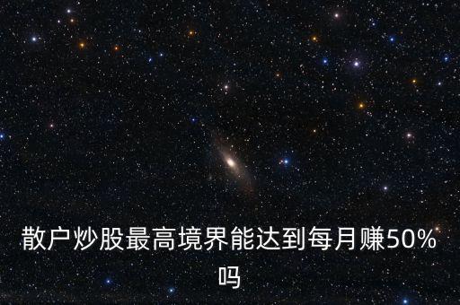 散戶(hù)炒股最高境界能達(dá)到每月賺50%嗎