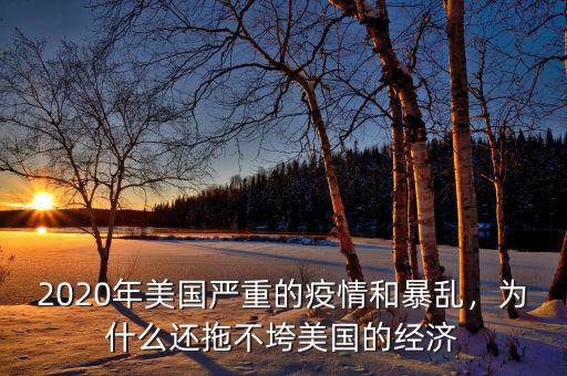 2020年美國(guó)嚴(yán)重的疫情和暴亂，為什么還拖不垮美國(guó)的經(jīng)濟(jì)