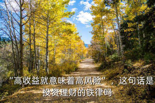 “高收益就意味著高風(fēng)險(xiǎn)”，這句話是投資理財(cái)?shù)蔫F律嗎
