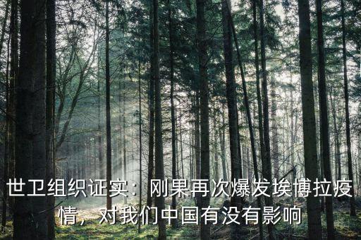 世衛(wèi)組織證實(shí)：剛果再次爆發(fā)埃博拉疫情，對我們中國有沒有影響