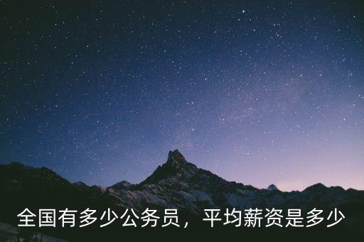全國有多少公務(wù)員，平均薪資是多少