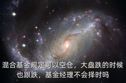混合基金規(guī)定可以空倉，大盤跌的時(shí)候也跟跌，基金經(jīng)理不會(huì)擇時(shí)嗎