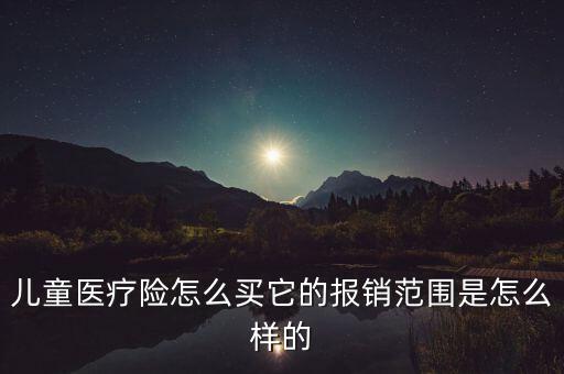 兒童醫(yī)療險(xiǎn)怎么買(mǎi)它的報(bào)銷(xiāo)范圍是怎么樣的