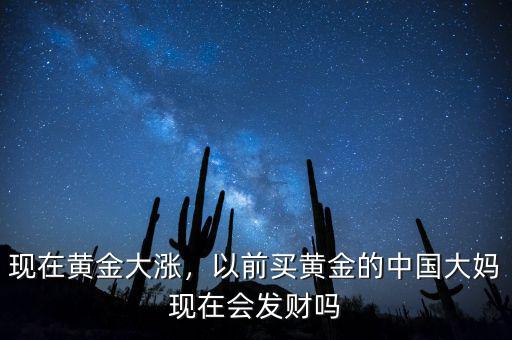 現(xiàn)在黃金大漲，以前買黃金的中國(guó)大媽現(xiàn)在會(huì)發(fā)財(cái)嗎