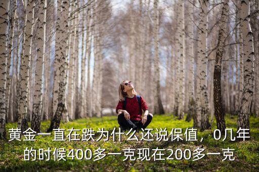 黃金一直在跌為什么還說保值，0幾年的時候400多一克現(xiàn)在200多一克