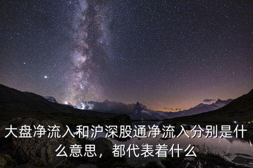 大盤(pán)凈流入和滬深股通凈流入分別是什么意思，都代表著什么