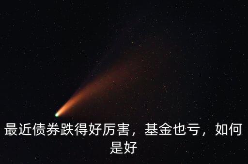 最近債券跌得好厲害，基金也虧，如何是好