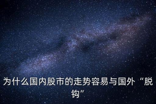 為什么國內(nèi)股市的走勢(shì)容易與國外“脫鉤”