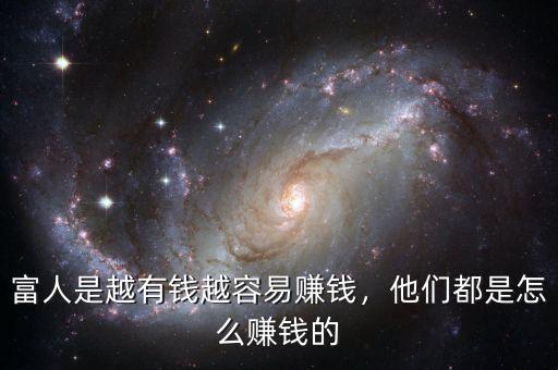 富人是越有錢越容易賺錢，他們都是怎么賺錢的