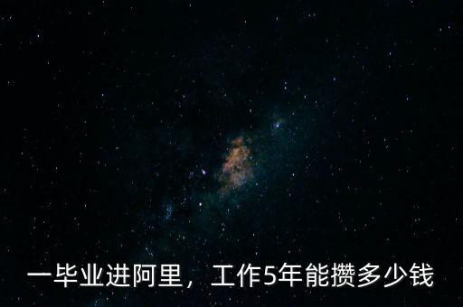 一畢業(yè)進(jìn)阿里，工作5年能攢多少錢(qián)