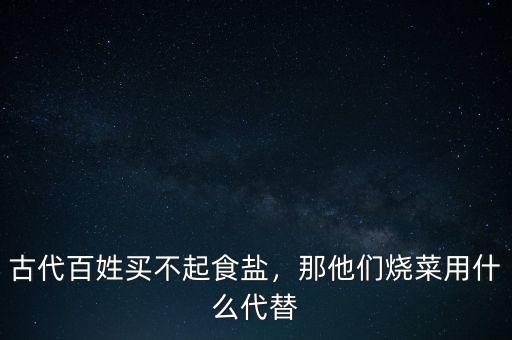 古代百姓買不起食鹽，那他們燒菜用什么代替