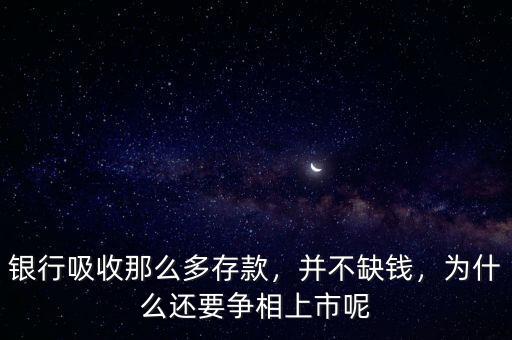 銀行吸收那么多存款，并不缺錢，為什么還要爭(zhēng)相上市呢