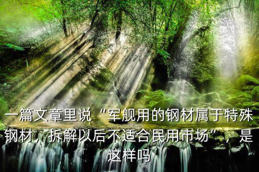 一篇文章里說“軍艦用的鋼材屬于特殊鋼材，拆解以后不適合民用市場”，是這樣嗎