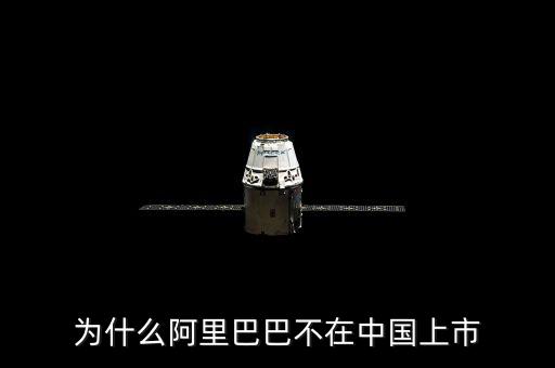 阿里為什么不在國內上市,阿里巴巴為什么不在中國上市