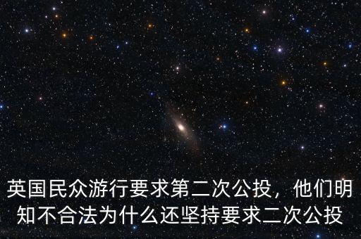英國民眾游行要求第二次公投，他們明知不合法為什么還堅持要求二次公投