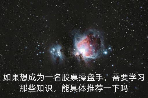 如果想成為一名股票操盤手，需要學(xué)習(xí)那些知識(shí)，能具體推薦一下嗎