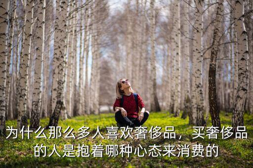 為什么那么多人喜歡奢侈品，買奢侈品的人是抱著哪種心態(tài)來消費的