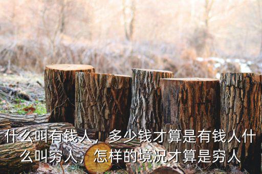 什么叫有錢人，多少錢才算是有錢人什么叫窮人，怎樣的境況才算是窮人