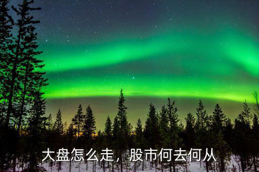 大盤(pán)未來(lái)會(huì)怎么走,八月大盤(pán)會(huì)怎么走